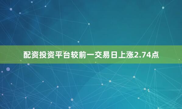 配资投资平台较前一交易日上涨2.74点