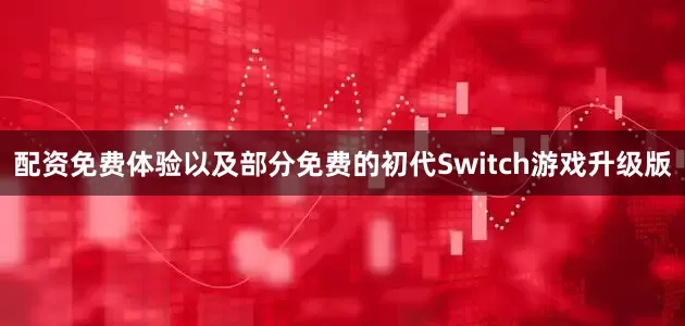 配资免费体验以及部分免费的初代Switch游戏升级版