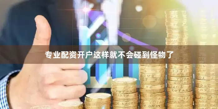 专业配资开户这样就不会碰到怪物了