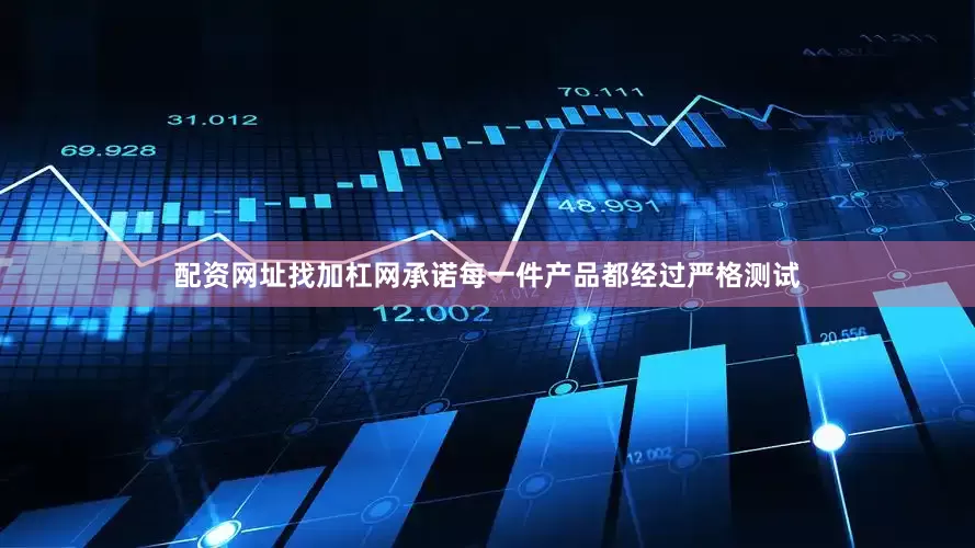 配资网址找加杠网承诺每一件产品都经过严格测试