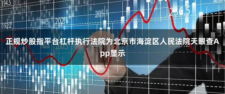 正规炒股指平台杠杆执行法院为北京市海淀区人民法院　　天眼查App显示