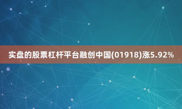 实盘的股票杠杆平台融创中国(01918)涨5.92%