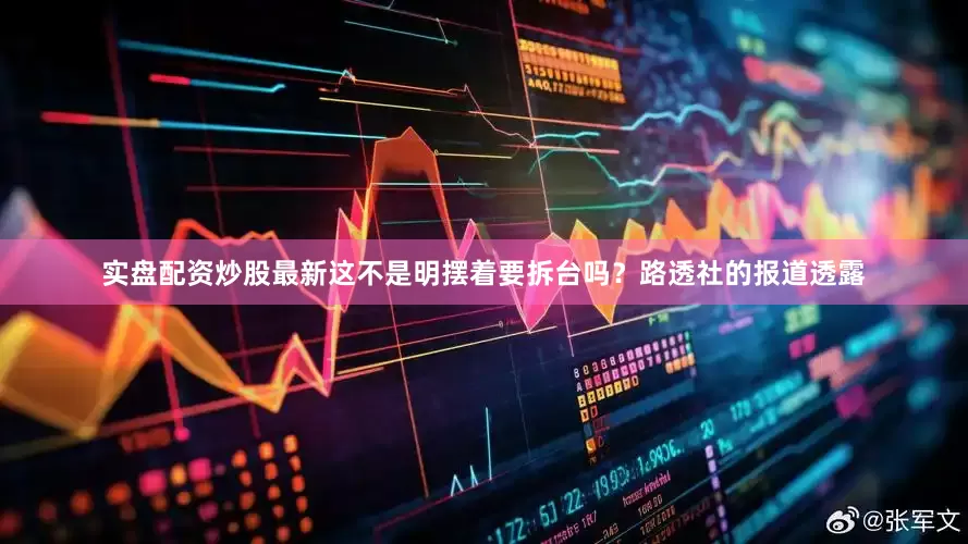 实盘配资炒股最新这不是明摆着要拆台吗？路透社的报道透露