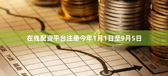 在线配资平台注册今年1月1日至9月5日