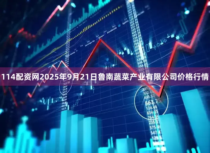 114配资网2025年9月21日鲁南蔬菜产业有限公司价格行情