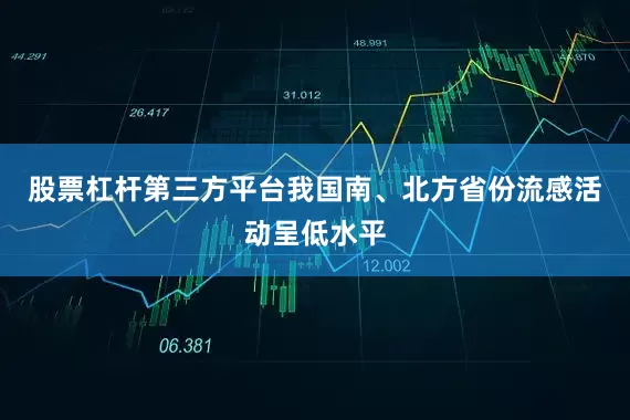 股票杠杆第三方平台我国南、北方省份流感活动呈低水平